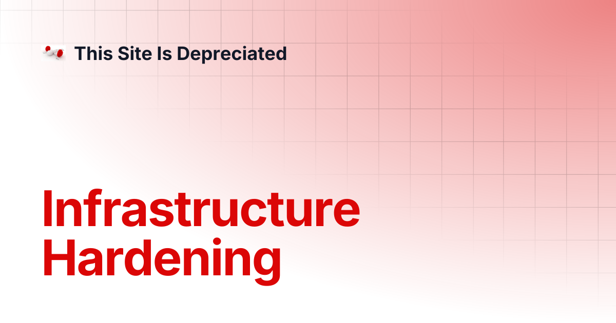 Infrastructure Hardening | This Site Is Depreciated